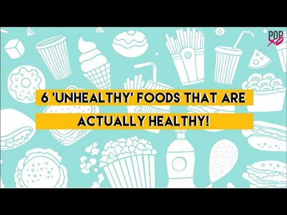 6 'Unhealthy’ Foods That Are Actually Healthy - POPxo
