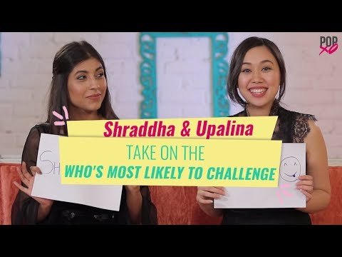 Shraddha & Upalina Take On The Who's Most Likely To Challenge - POPxo