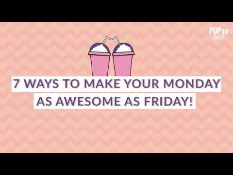 7 Ways To Make Your Monday As Awesome As Friday - POPxo