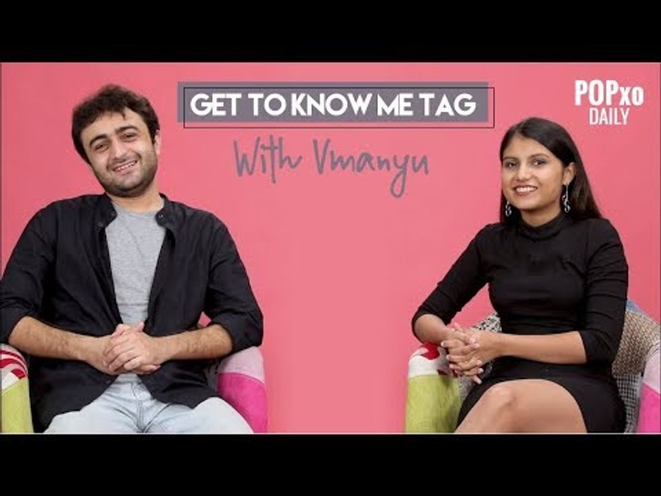 Get To Know Me Tag With Vmanyu - POPxo