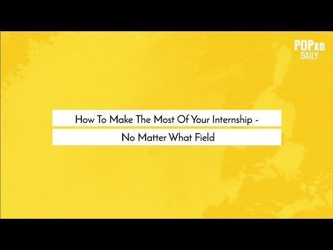How To Make The Most Of Your Internship - No Matter What Field! - POPxo