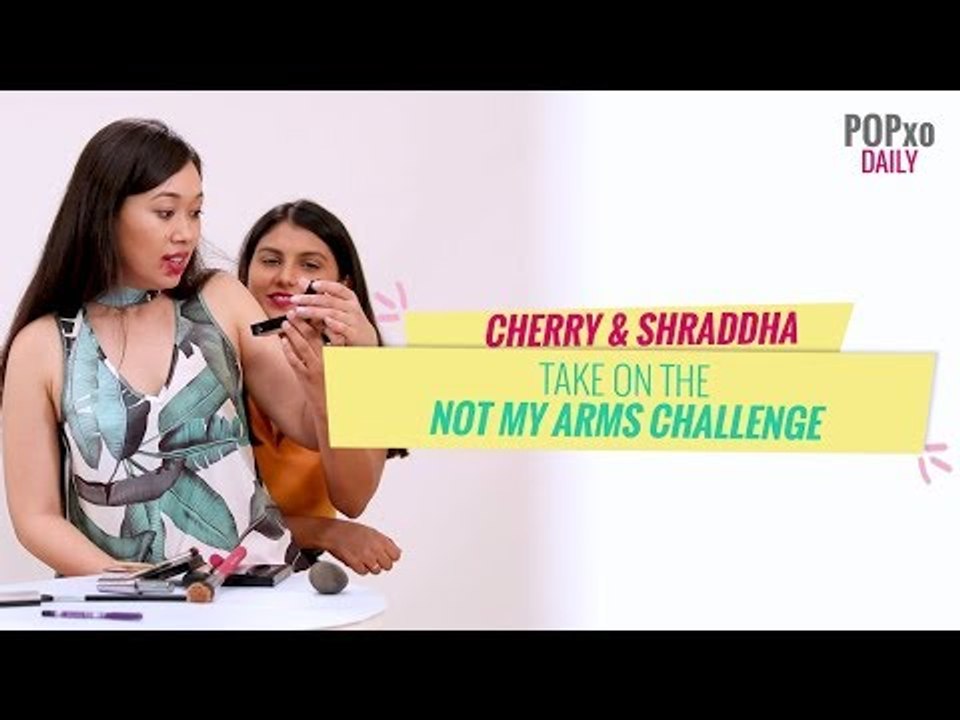 Cherry & Shraddha Take On The Not My Arms Challenge - POPxo