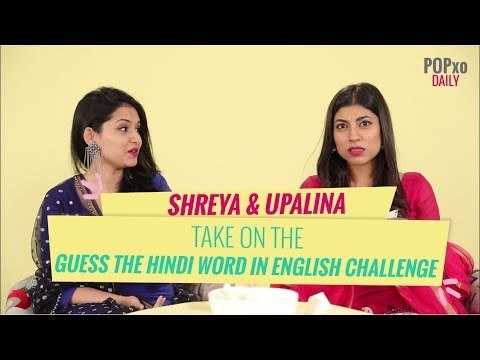 Shreya & Upalina Take On The Guess The Hindi Word In English Challenge - POPxo Daily