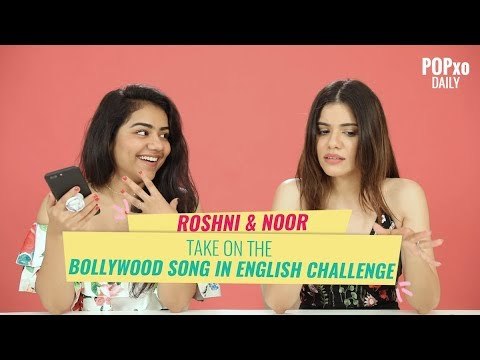 Roshni & Noor Take On The Bollywood Song In English Challenge - POPxo