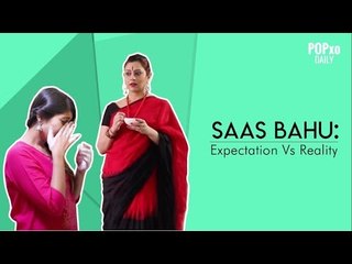 Saas Bahu: Expectation Vs Reality - POPxo