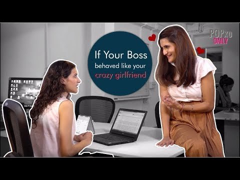 If Your Boss Behaved Like Your Crazy Girlfriend - POPxo