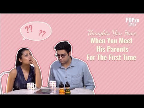 Thoughts You Have When You Meet His Parents For The First Time - POPxo