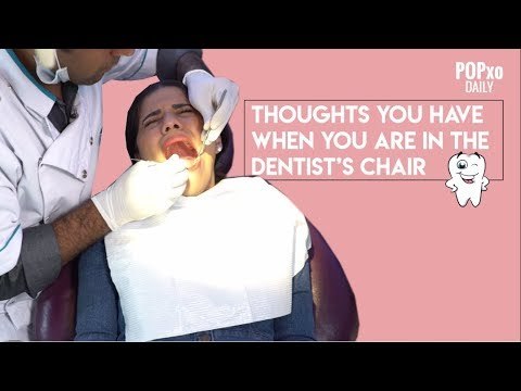 Thoughts You Have When You Are In The Dentist's Chair - POPxo