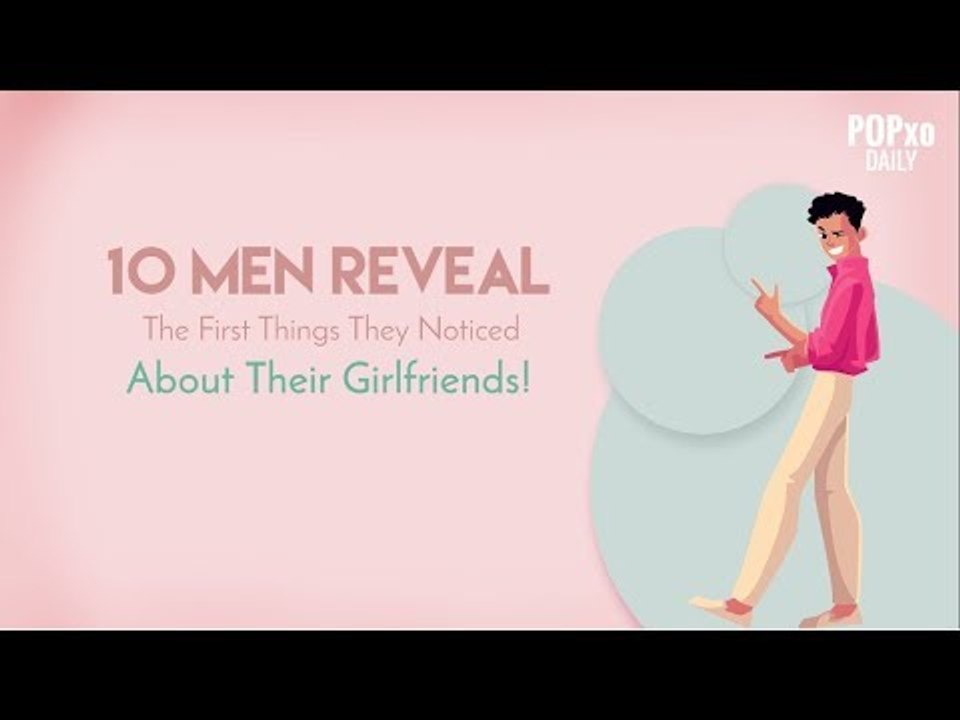 10 Men Reveal The First Things They Noticed About Their Girlfriends - POPxo
