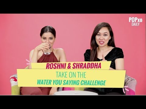 Roshni & Shraddha Take On The Water You Saying Challenge - POPxo