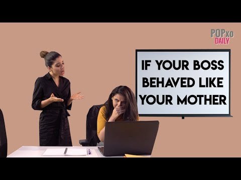 If Your Boss Behaved Like Your Mother - POPxo