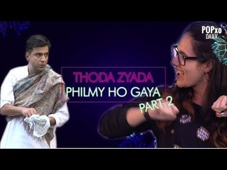 Thoda Zyada Philmy Ho Gaya | Part 2 - POPxo