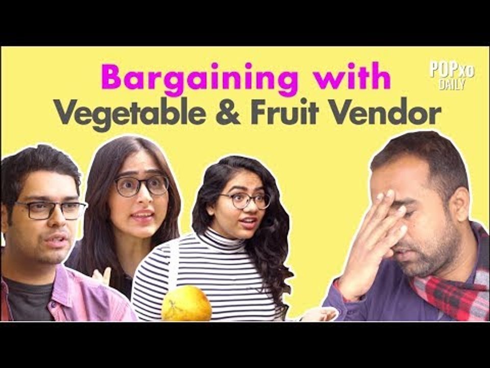 Bargaining With Vegetable & Fruit Vendor - POPxo
