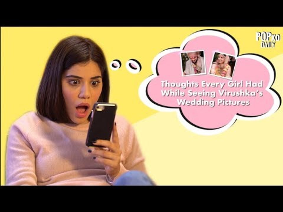 Thoughts Every Girl Had While Seeing Virushka’s Wedding Pictures - POPxo