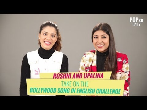 Roshni & Upalina Take On The Bollywood Song In English Challenge - POPxo