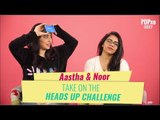 Aastha & Noor Take On The Heads Up Challenge - POPxo