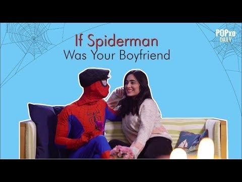 If Spider-man Was Your Boyfriend - POPxo