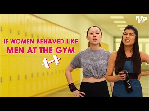 If Women Behaved Like Men At The Gym - POPxo