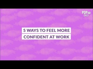 5 Ways To Feel More Confident At Work - POPxo
