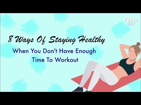8 Ways Of Staying Healthy When You Don't Have Enough Time To Workout - POPxo