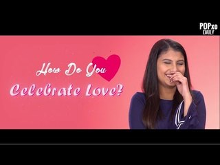 How Do You Celebrate Love? - POPxo