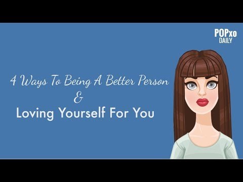 4 Ways To Being A Better Person & Loving Yourself For You - POPxo