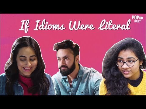If Idioms Were Literal - POPxo