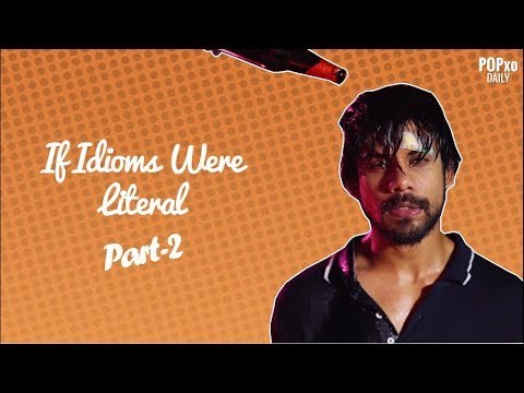 If Idioms Were Literal - Part 2 - POPxo