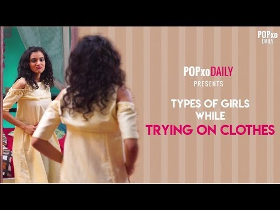 Types Of Girls While Trying On Clothes - POPxo