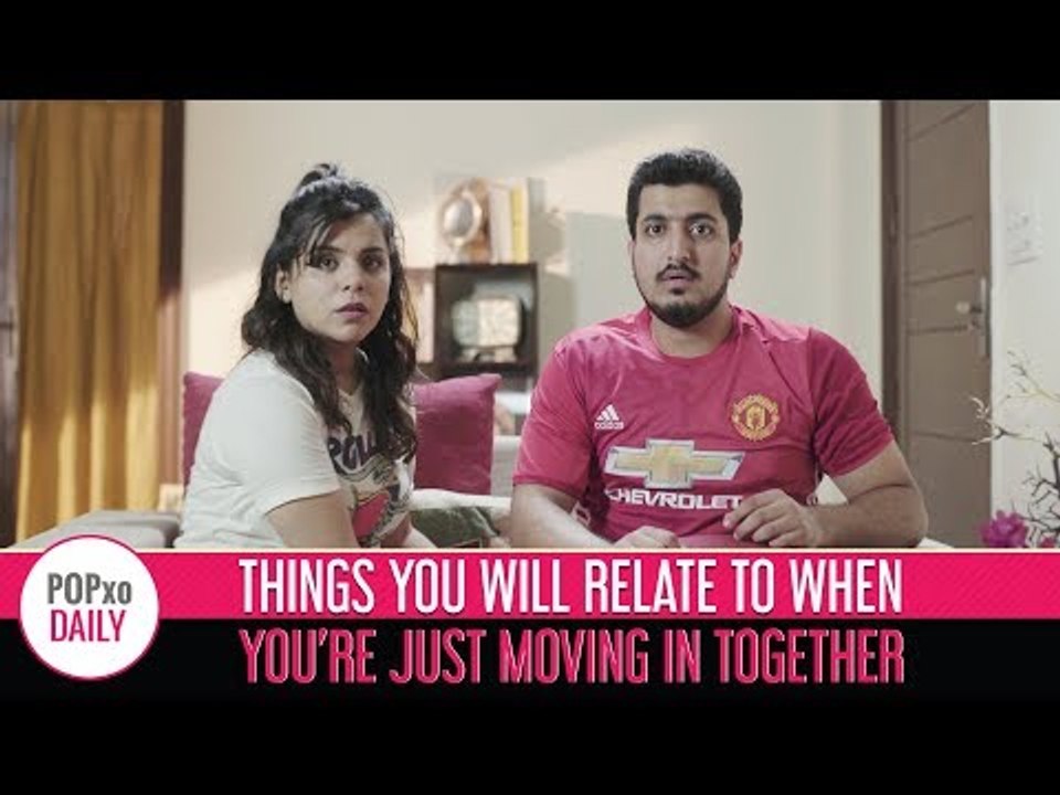 Things You Will Relate To When You're Just Moving In Together - POPxo