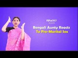 Bengali Aunty Reacts To Pre-Marital Sex - POPxo