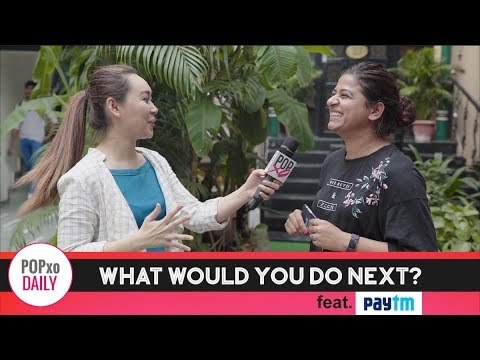 What Would You Do Next? feat. Paytm - POPxo