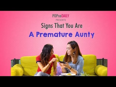 Signs That You Are A Premature Aunty - POPxo Daily