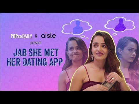 Jab She Met Her Dating App - POPxo