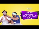 Team POPxo Takes On The 'What's In My Mouth' Challenge - POPxo