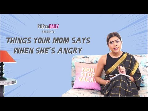 Things Your Mom Says When She's Angry - POPxo