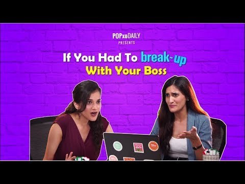 If You Had To Break Up With Your Boss - POPxo
