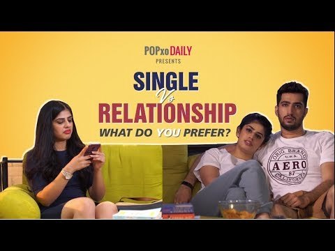 Single Vs Relationship - What Do You Prefer? - POPxo