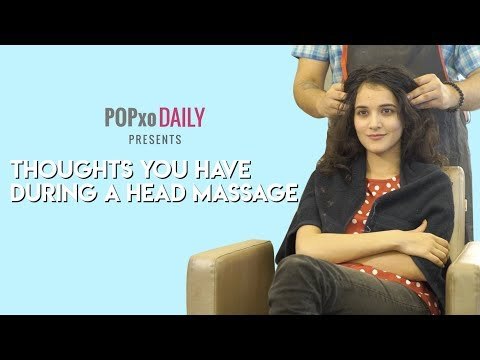 Thoughts You Have While Getting A Head Massage - POPxo
