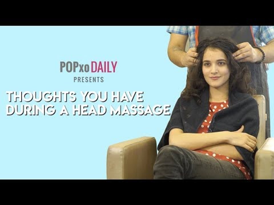 Thoughts You Have While Getting A Head Massage - POPxo