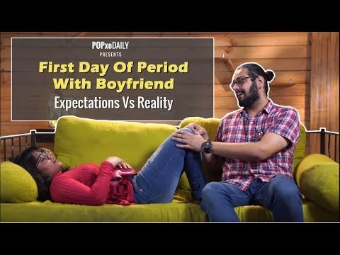 First Day Of Period With Boyfriend: Expectations Vs Reality - POPxo