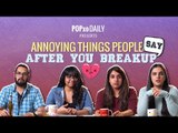 Annoying Things People Say After You Breakup - POPxo Daily