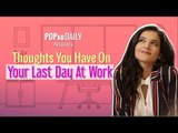 Thoughts You Have On Your Last Day At Work - POPxo