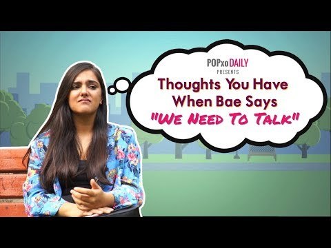 Thoughts You Have When Bae Says We Need To Talk - POPxo