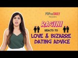 Ragini Reacts To Love & Bizarre Dating Advice | Full Video - POPxo