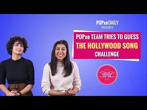 POPxo Team Tries To Guess The Hollywood Song Challenge - POPxo