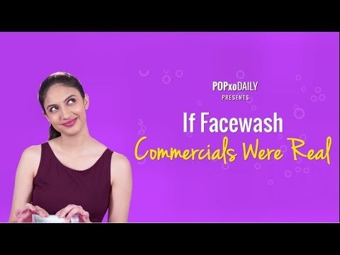 If Facewash Commercials Were Real - POPxo