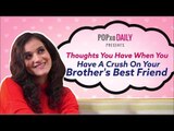 Thoughts You Have When You Have A Crush On Your Brother's Best Friend - POPxo