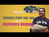 Thoughts Every Girl Has About DeepVeer's Wedding - POPxo Daily