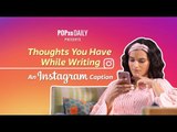 Thoughts You Have While Writing An Instagram Caption - POPxo